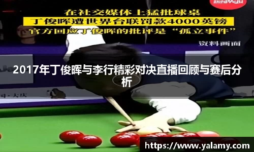 2017年丁俊晖与李行精彩对决直播回顾与赛后分析